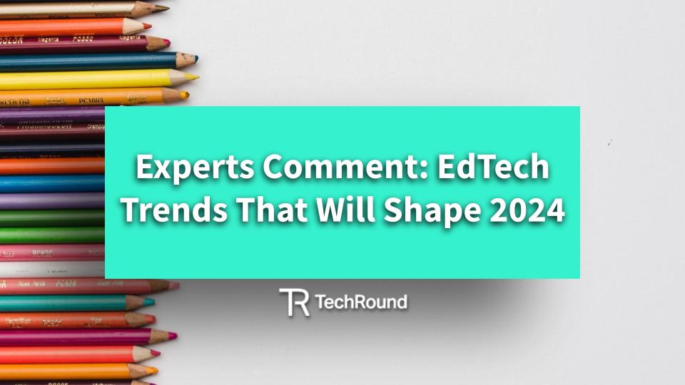 We Asked The Experts: How Will EdTech Change In 2024?
