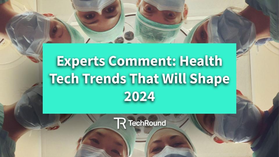 We Asked The Experts: What Health Tech Trends Will Shape 2024?