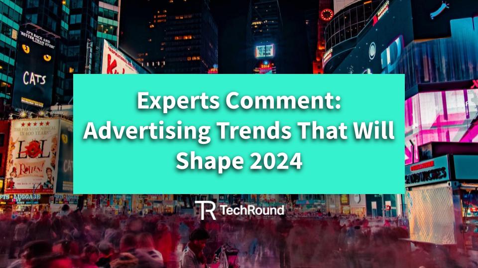 We Asked The Experts: What Advertising Trends Will Shape 2024?