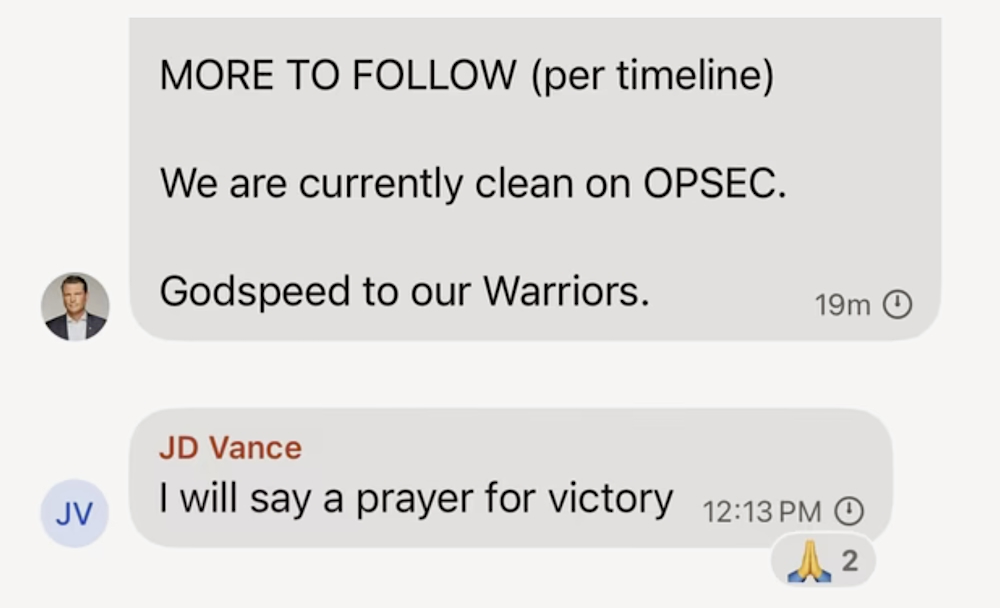 a screenshot from the leaked Signal chat, which reads (from Pete Hegseth): "MORE TO FOLLOW (per timeline) We are currently clean on OPSEC. Godspeed to our Warriors." Then, JD Vance follows: "I will say a prayer for victory."