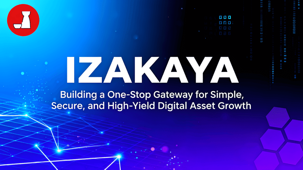 IZAKAYA: Building a One-Stop Gateway for Simple, Secure, and High-Yield Digital Asset Growth