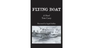Recent Release, “Flying Boat,” from Page Publishing Author Tom Casey, Presents a Riveting Historical Novel Set During Aviation’s Most Transformative Era