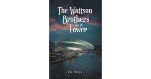 Recent Release, “The Wattson Brothers and the Tower,” from Fulton Books Author BG Hines, Delivers an Enthralling Historical Adventure Spanning Centuries and Continents